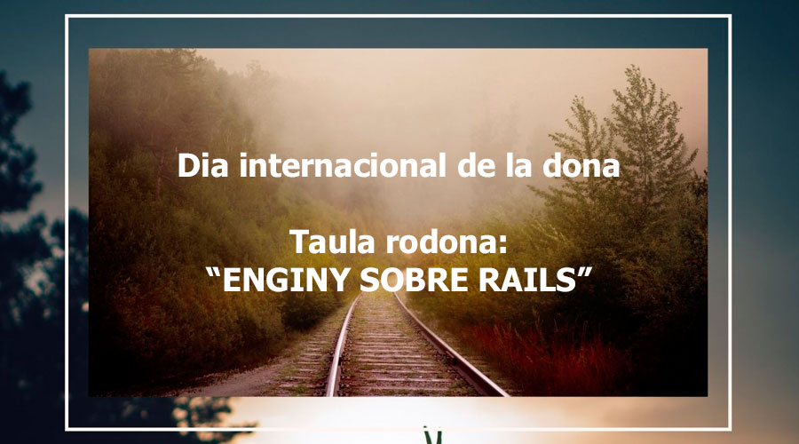 Taula Rodona: “Enginy sobre rails”